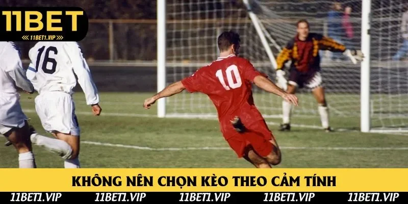 Không nên chọn kèo theo cảm tính của mình